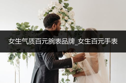 女生气质百元腕表品牌_女生百元手表