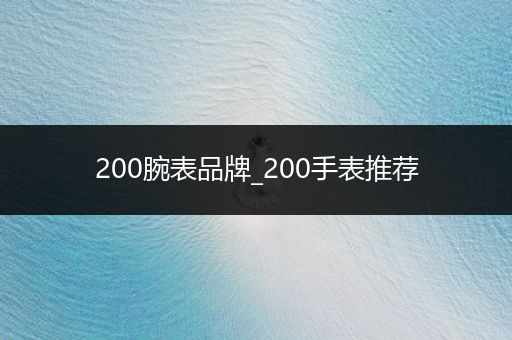 200腕表品牌_200手表推荐